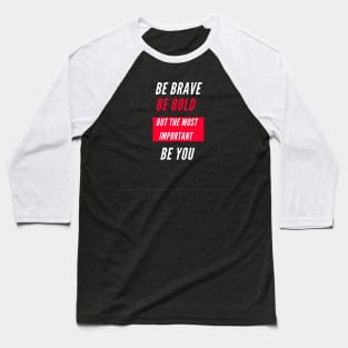 Be brave , be bold , be you Baseball T-Shirt